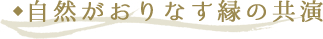 自然がおりなす縁の共演